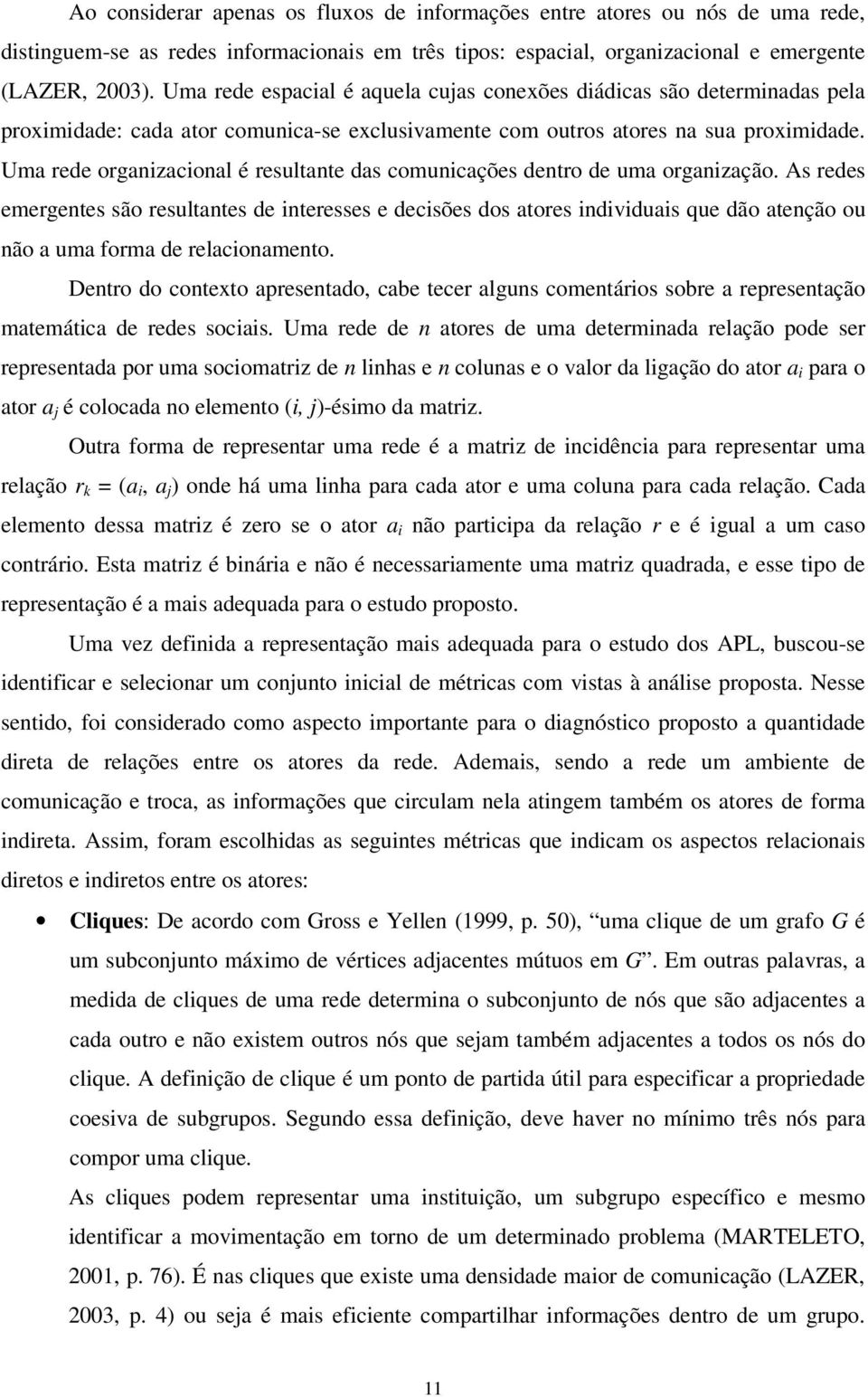 Uma rede organizacional é resultante das comunicações dentro de uma organização.