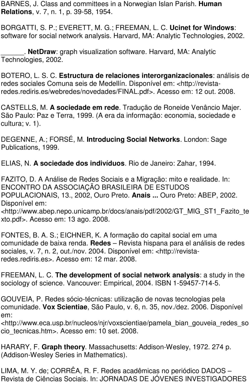 Estructura de relaciones interorganizacionales: análisis de redes sociales Comuna seis de Medellín. Disponível em: <http://revistaredes.rediris.es/webredes/novedades/final.pdf>. Acesso em: 12 out.