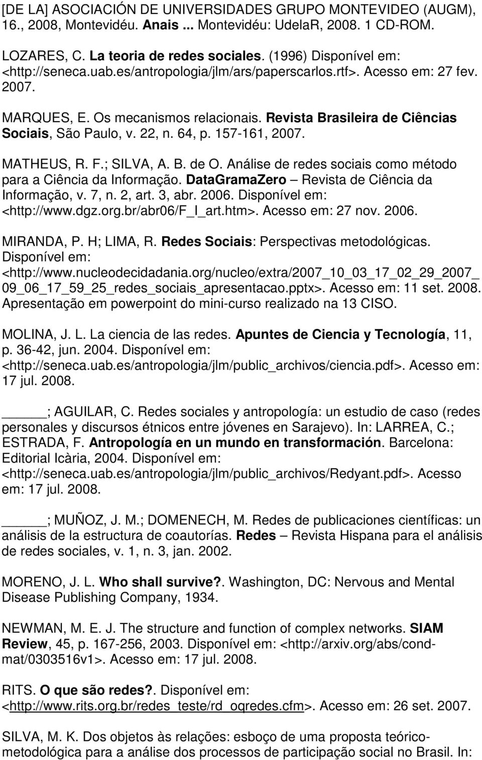 Revista Brasileira de Ciências Sociais, São Paulo, v. 22, n. 64, p. 157-161, 2007. MATHEUS, R. F.; SILVA, A. B. de O. Análise de redes sociais como método para a Ciência da Informação.