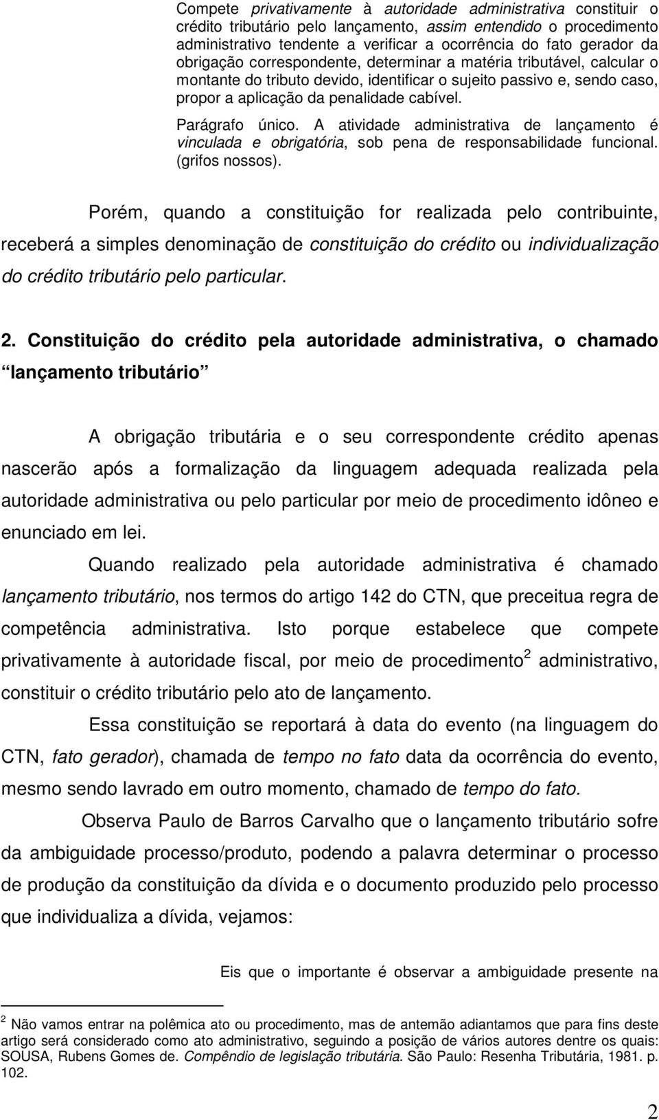 Parágrafo único. A atividade administrativa de lançamento é vinculada e obrigatória, sob pena de responsabilidade funcional. (grifos nossos).