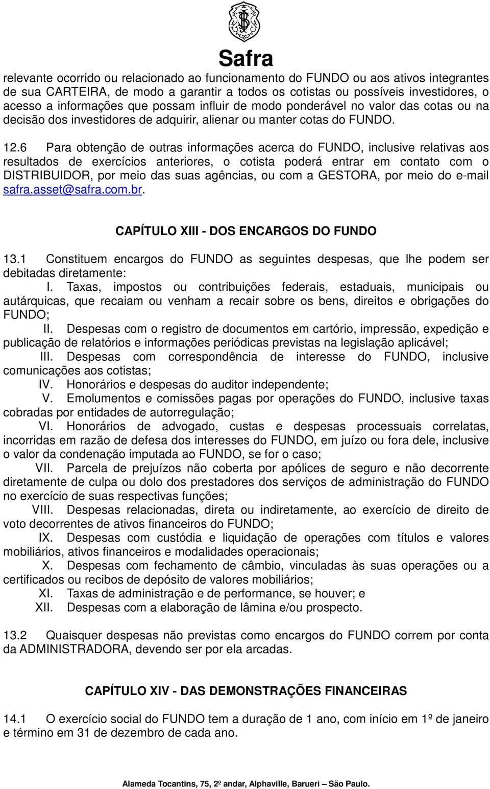 6 Para obtenção de outras informações acerca do FUNDO, inclusive relativas aos resultados de exercícios anteriores, o cotista poderá entrar em contato com o DISTRIBUIDOR, por meio das suas agências,