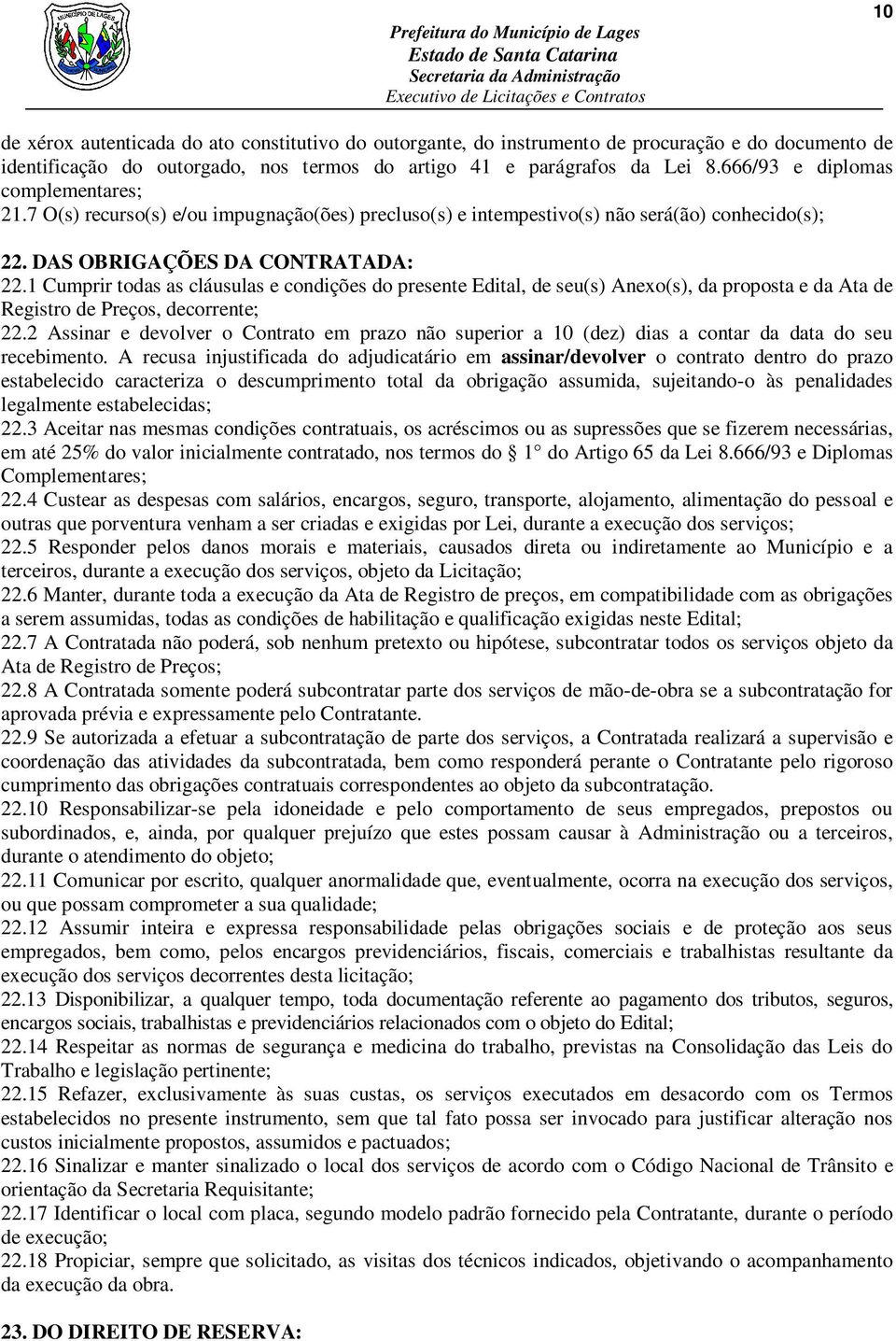 7 O(s) recurso(s) e/ou impugnação(ões) precluso(s) e intempestivo(s) não será(ão) conhecido(s); 22. DAS OBRIGAÇÕES DA CONTRATADA: 22.