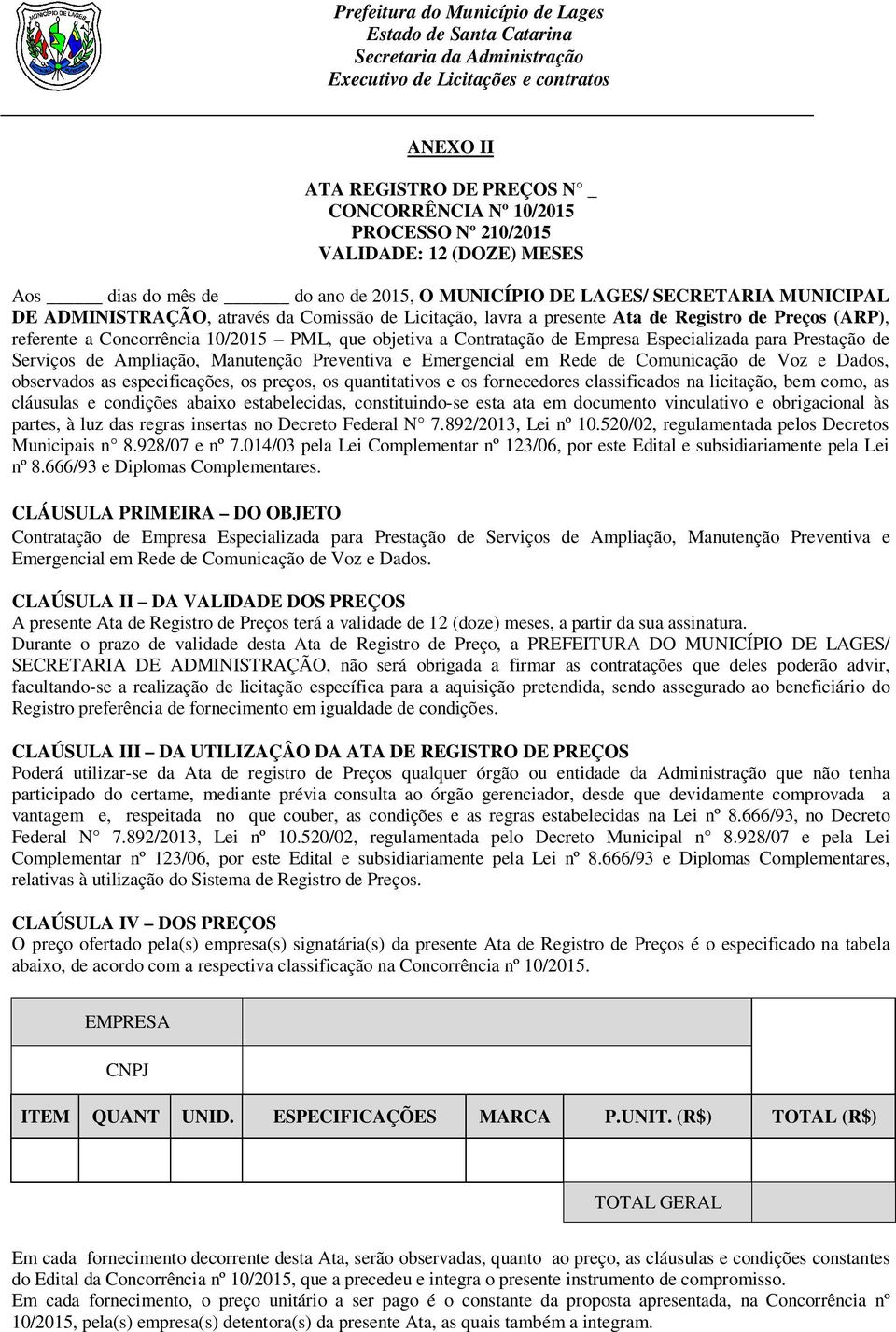 de Preços (ARP), referente a Concorrência 10/2015 PML, que objetiva a Contratação de Empresa Especializada para Prestação de Serviços de Ampliação, Manutenção Preventiva e Emergencial em Rede de