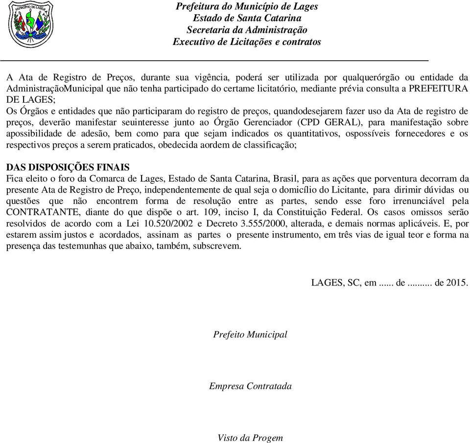 registro de preços, quandodesejarem fazer uso da Ata de registro de preços, deverão manifestar seuinteresse junto ao Órgão Gerenciador (CPD GERAL), para manifestação sobre apossibilidade de adesão,