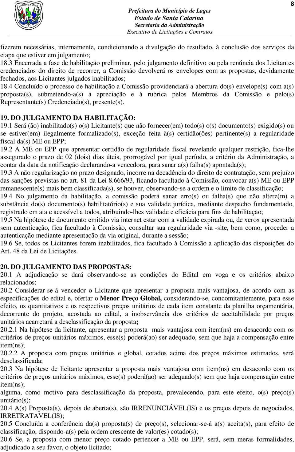 3 Encerrada a fase de habilitação preliminar, pelo julgamento definitivo ou pela renúncia dos Licitantes credenciados do direito de recorrer, a Comissão devolverá os envelopes com as propostas,