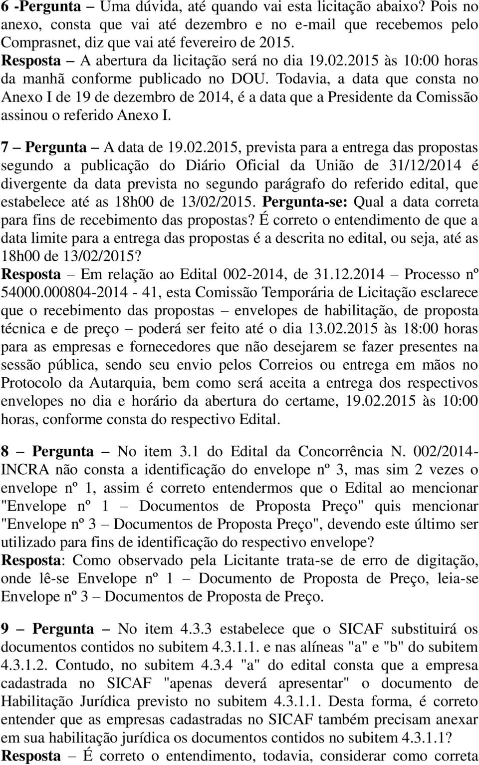 Todavia, a data que consta no Anexo I de 19 de dezembro de 2014, é a data que a Presidente da Comissão assinou o referido Anexo I. 7 Pergunta A data de 19.02.