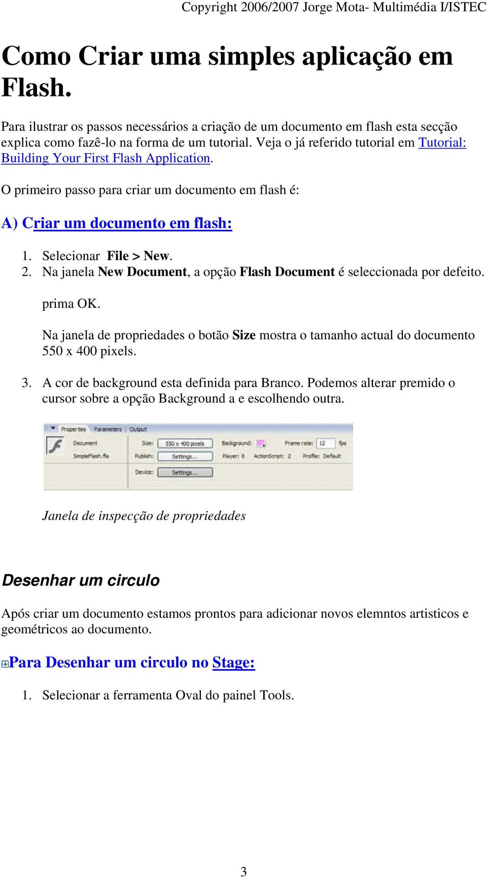 Na janela New Document, a opção Flash Document é seleccionada por defeito. prima OK. Na janela de propriedades o botão Size mostra o tamanho actual do documento 550 x 400 pixels. 3.