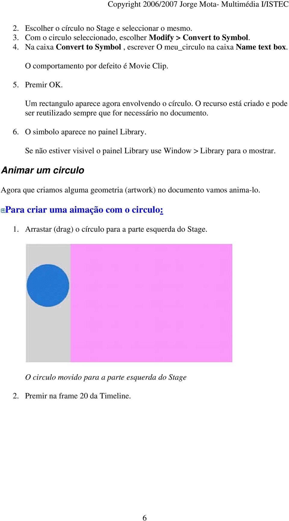 O recurso está criado e pode ser reutilizado sempre que for necessário no documento. 6. O simbolo aparece no painel Library.