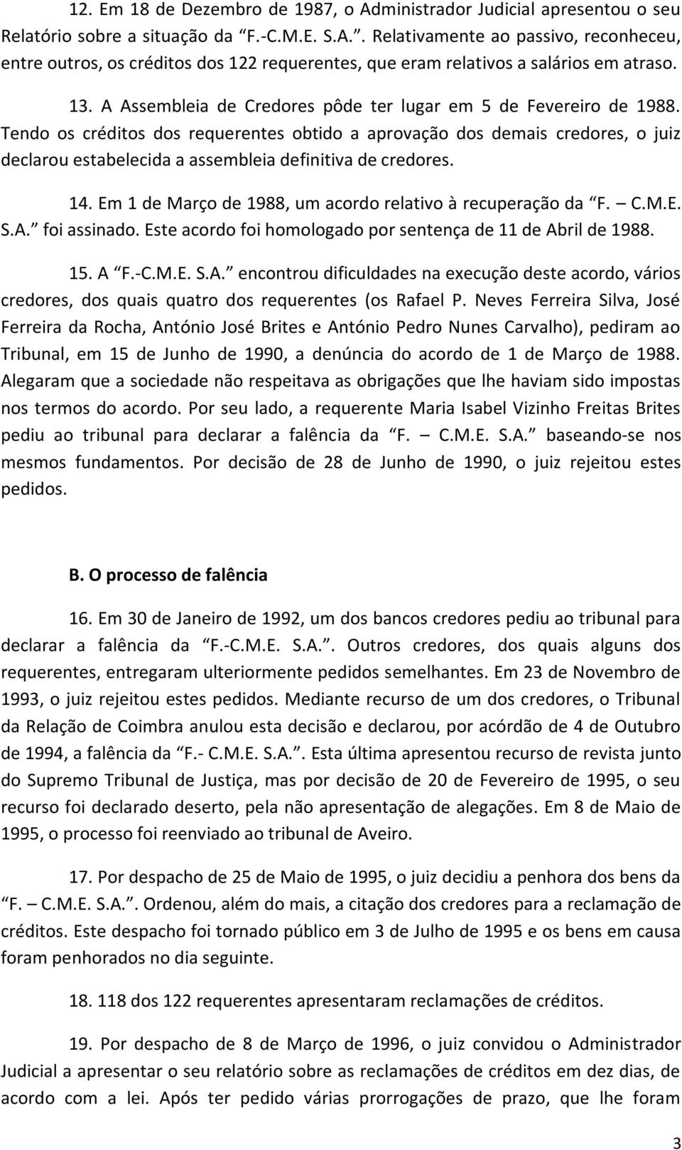 Tendo os créditos dos requerentes obtido a aprovação dos demais credores, o juiz declarou estabelecida a assembleia definitiva de credores. 14.