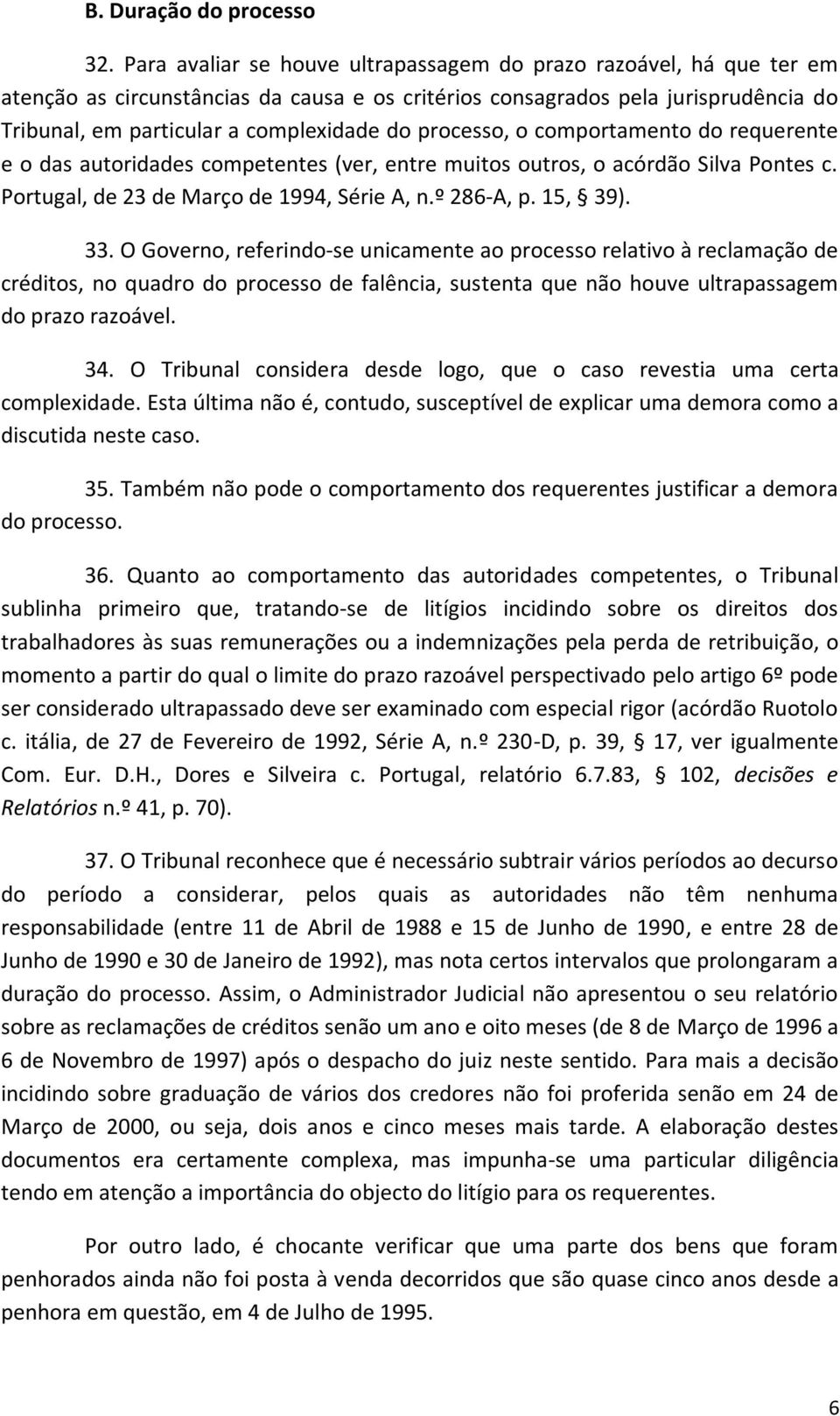 processo, o comportamento do requerente e o das autoridades competentes (ver, entre muitos outros, o acórdão Silva Pontes c. Portugal, de 23 de Março de 1994, Série A, n.º 286-A, p. 15, 39). 33.