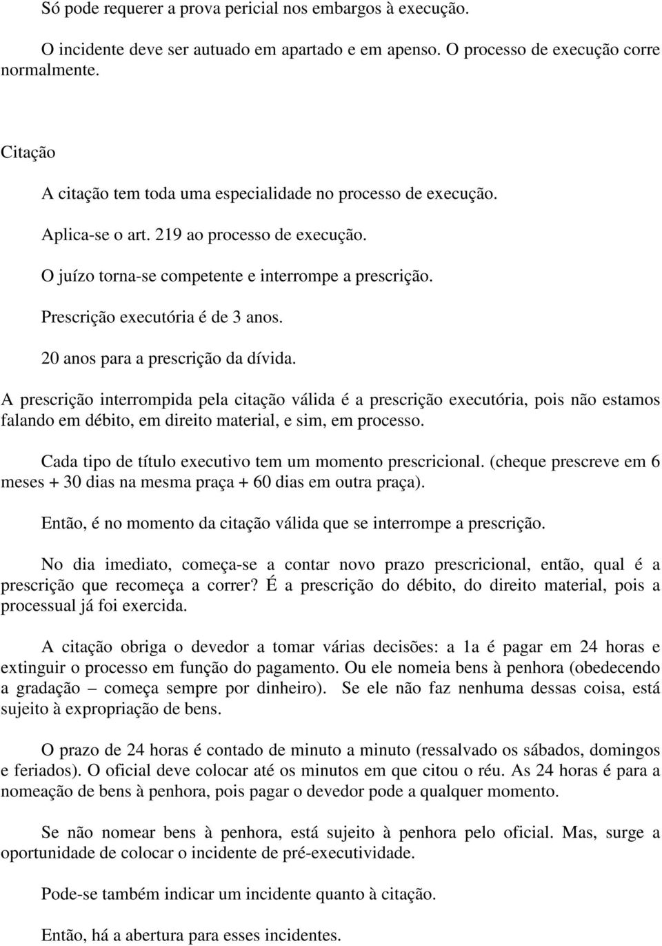 Prescrição executória é de 3 anos. 20 anos para a prescrição da dívida.