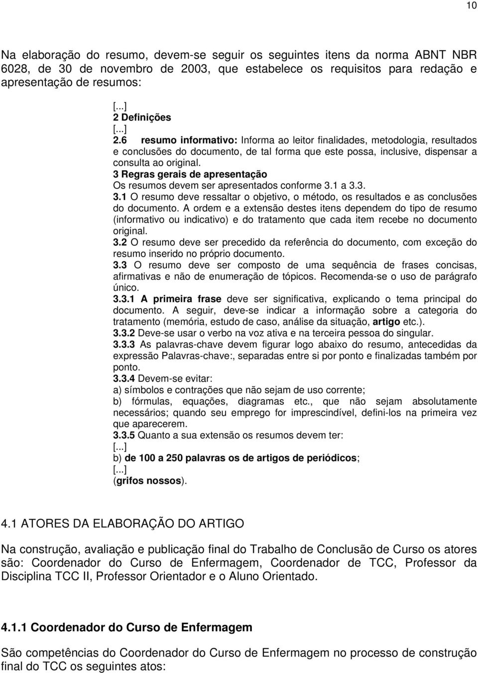 3 Regras gerais de apresentação Os resumos devem ser apresentados conforme 3.1 a 3.3. 3.1 O resumo deve ressaltar o objetivo, o método, os resultados e as conclusões do documento.