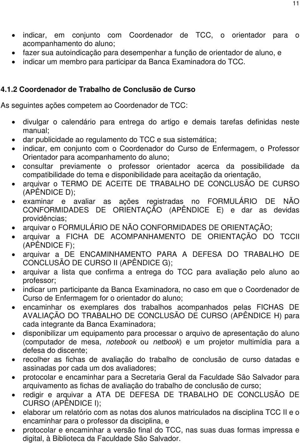 2 Coordenador de Trabalho de Conclusão de Curso As seguintes ações competem ao Coordenador de TCC: divulgar o calendário para entrega do artigo e demais tarefas definidas neste manual; dar