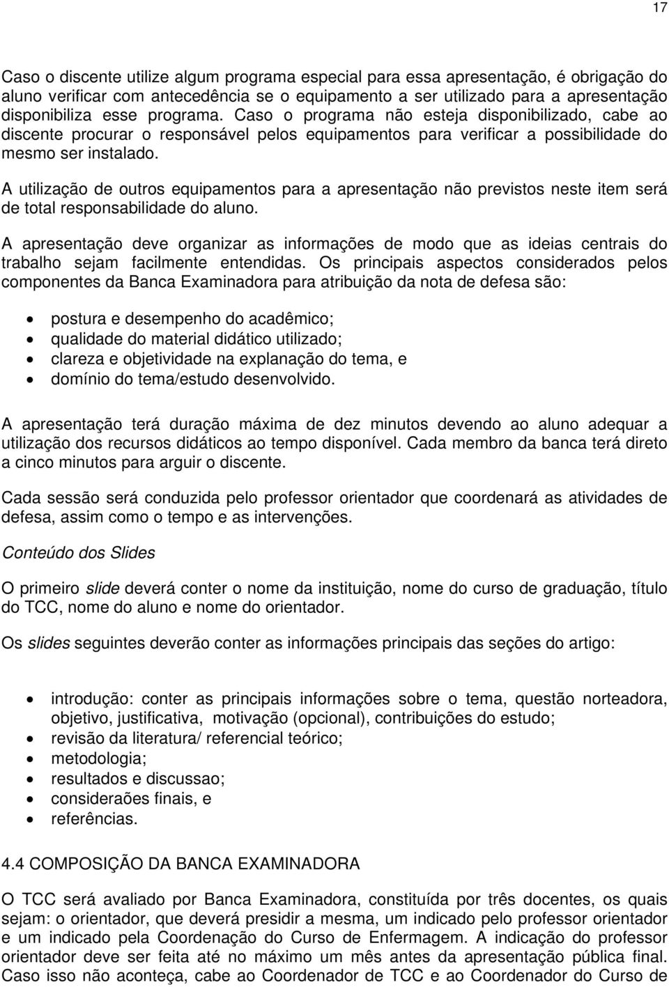 A utilização de outros equipamentos para a apresentação não previstos neste item será de total responsabilidade do aluno.