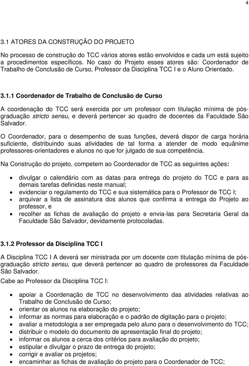 1 Coordenador de Trabalho de Conclusão de Curso A coordenação do TCC será exercida por um professor com titulação mínima de pósgraduação stricto sensu, e deverá pertencer ao quadro de docentes da