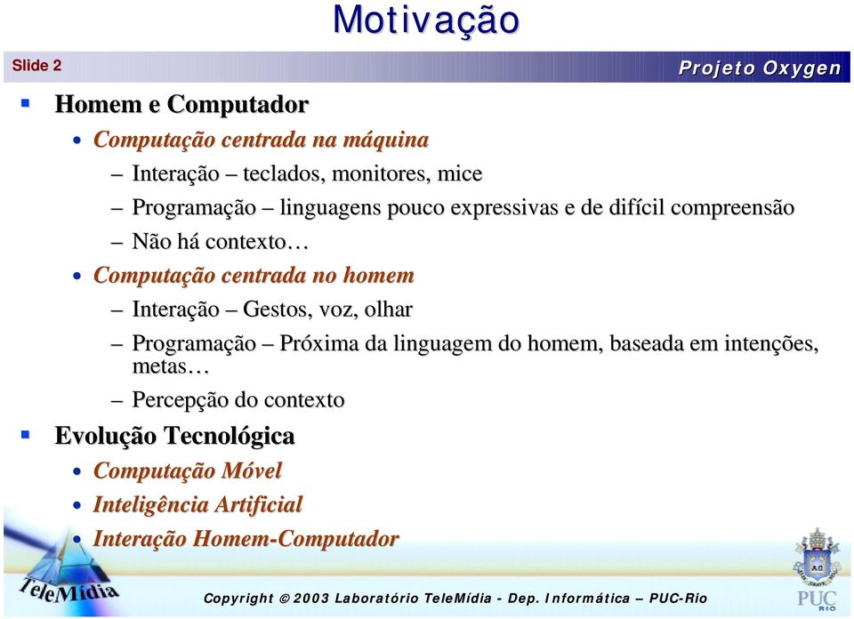 homem Interação Gestos, voz, olhar Programação Próxima da linguagem do homem, baseada em intenções, metas