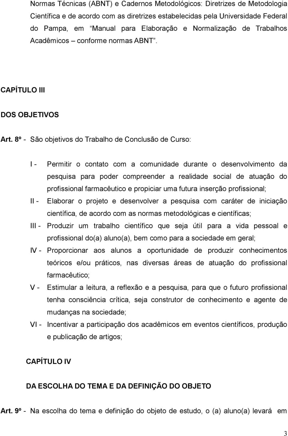 8º - São objetivos do Trabalho de Conclusão de Curso: I - Permitir o contato com a comunidade durante o desenvolvimento da pesquisa para poder compreender a realidade social de atuação do