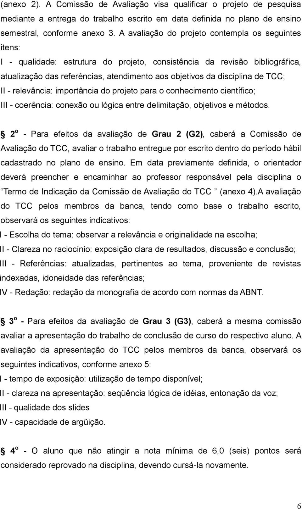 de TCC; II - relevância: importância do projeto para o conhecimento científico; III - coerência: conexão ou lógica entre delimitação, objetivos e métodos.