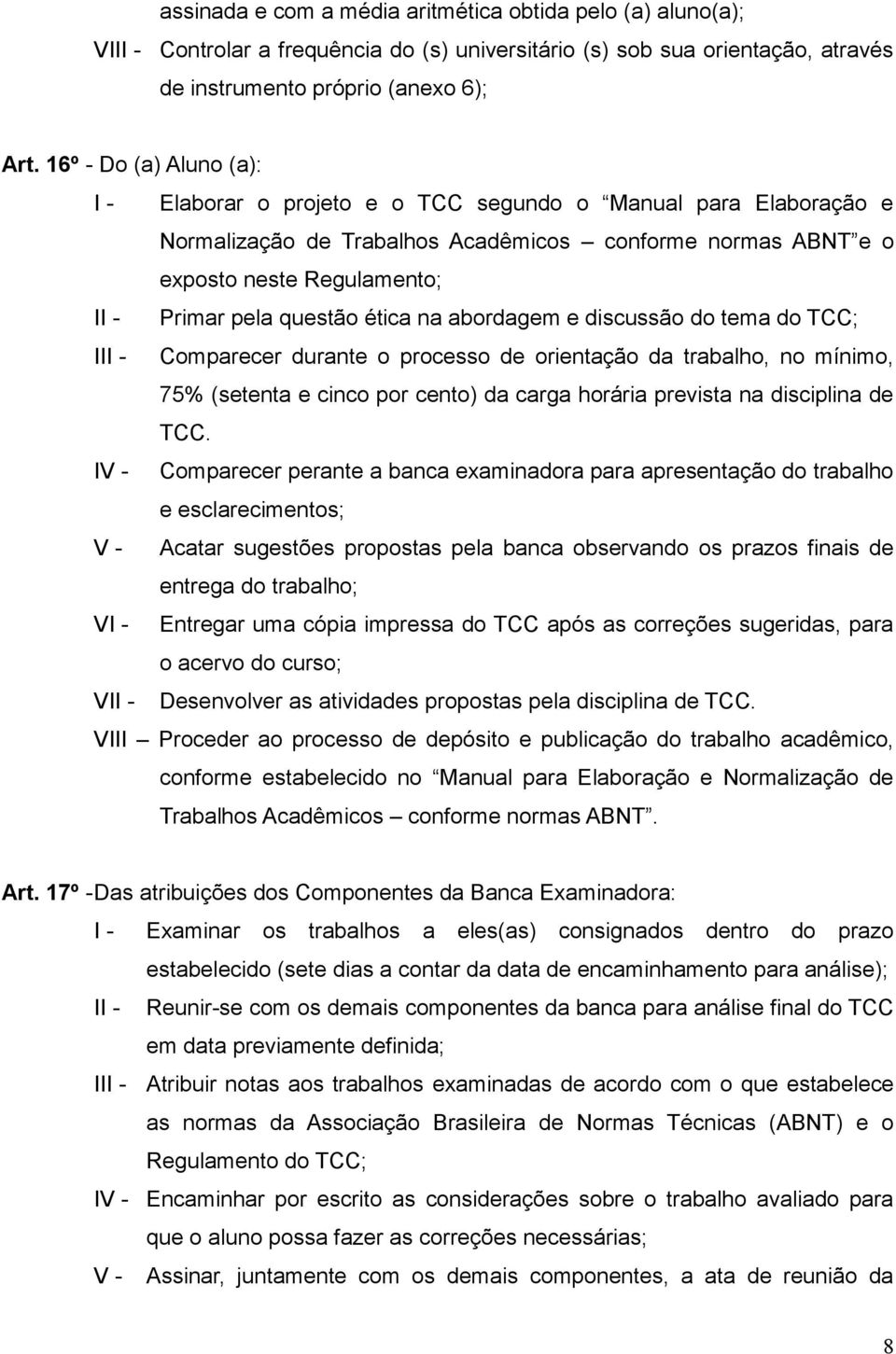 questão ética na abordagem e discussão do tema do TCC; III - Comparecer durante o processo de orientação da trabalho, no mínimo, 75% (setenta e cinco por cento) da carga horária prevista na