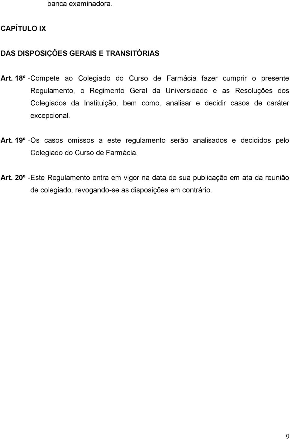 Colegiados da Instituição, bem como, analisar e decidir casos de caráter excepcional. Art.