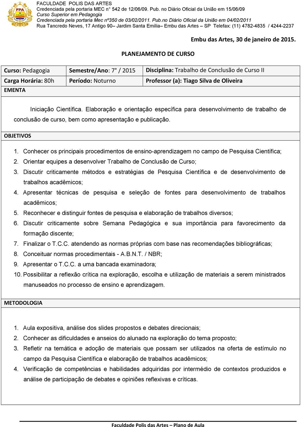 Elaboração e orientação específica para desenvolvimento de trabalho de conclusão de curso, bem como apresentação e publicação. OBJETIVOS 1.