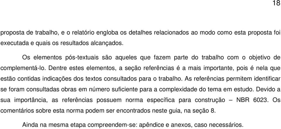 Dentre estes elementos, a seção referências é a mais importante, pois é nela que estão contidas indicações dos textos consultados para o trabalho.