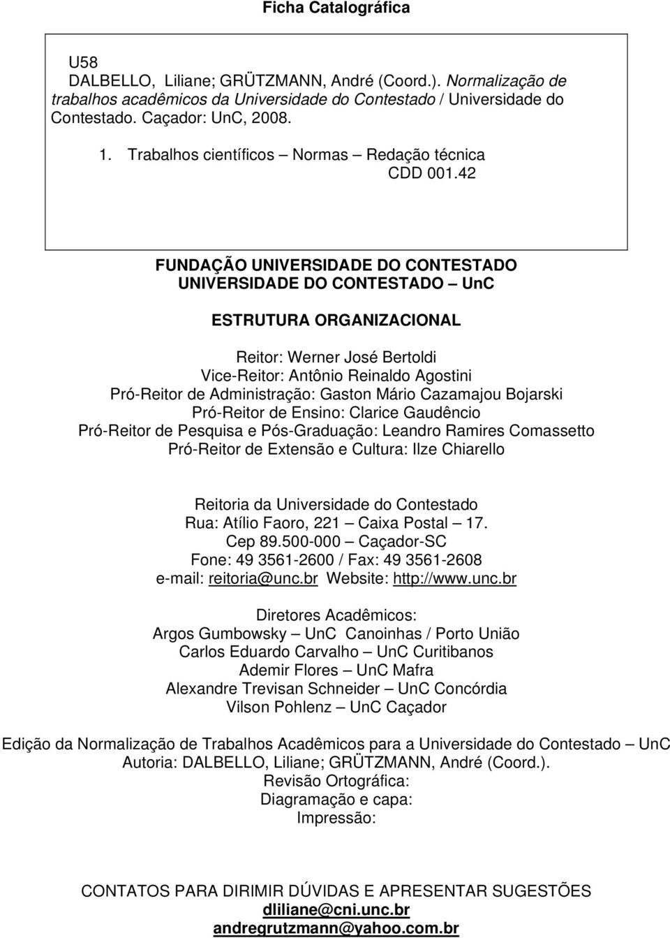 42 FUNDAÇÃO UNIVERSIDADE DO CONTESTADO UNIVERSIDADE DO CONTESTADO UnC ESTRUTURA ORGANIZACIONAL Reitor: Werner José Bertoldi Vice-Reitor: Antônio Reinaldo Agostini Pró-Reitor de Administração: Gaston