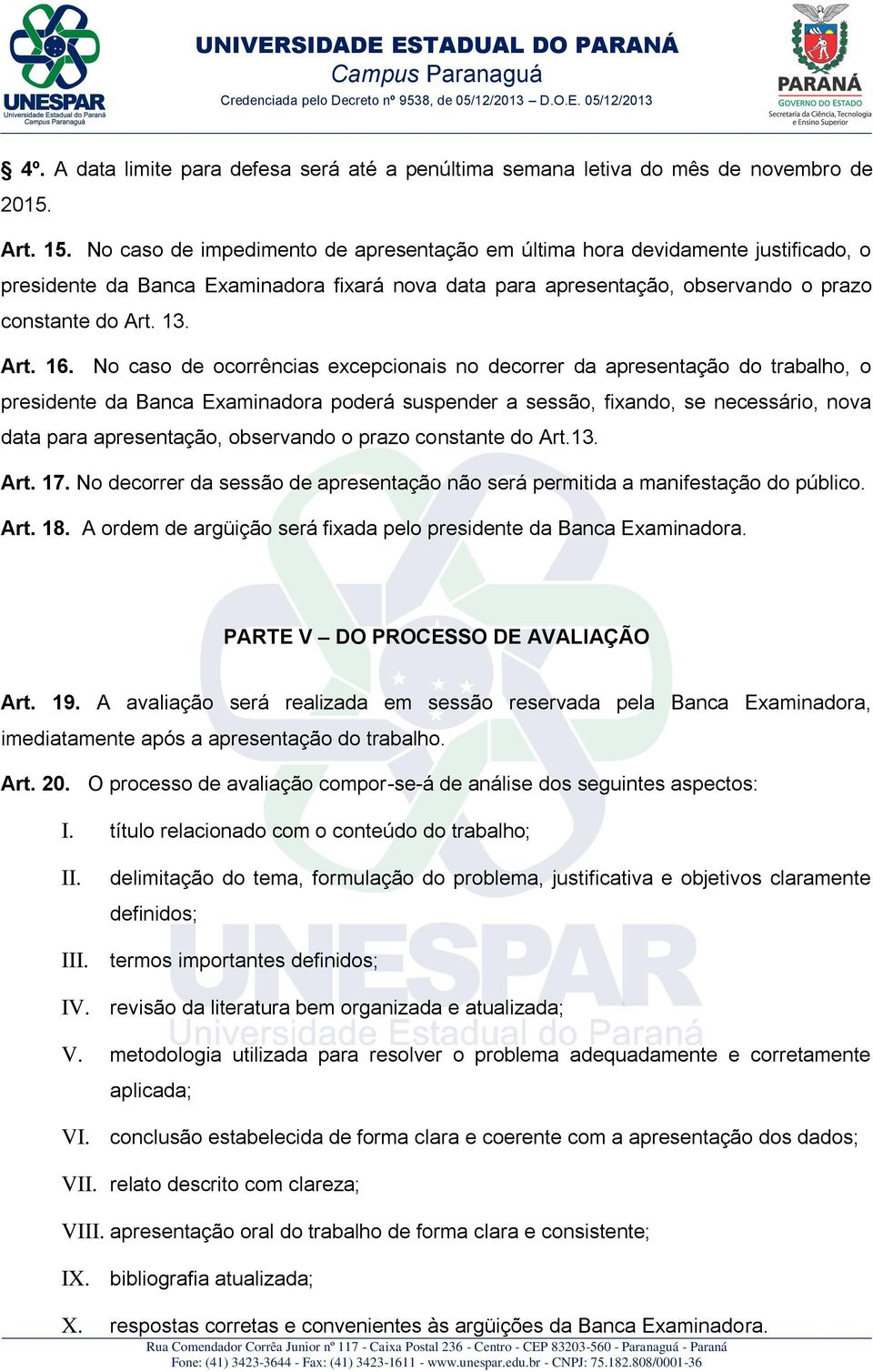 No caso de ocorrências excepcionais no decorrer da apresentação do trabalho, o presidente da Banca Examinadora poderá suspender a sessão, fixando, se necessário, nova data para apresentação,