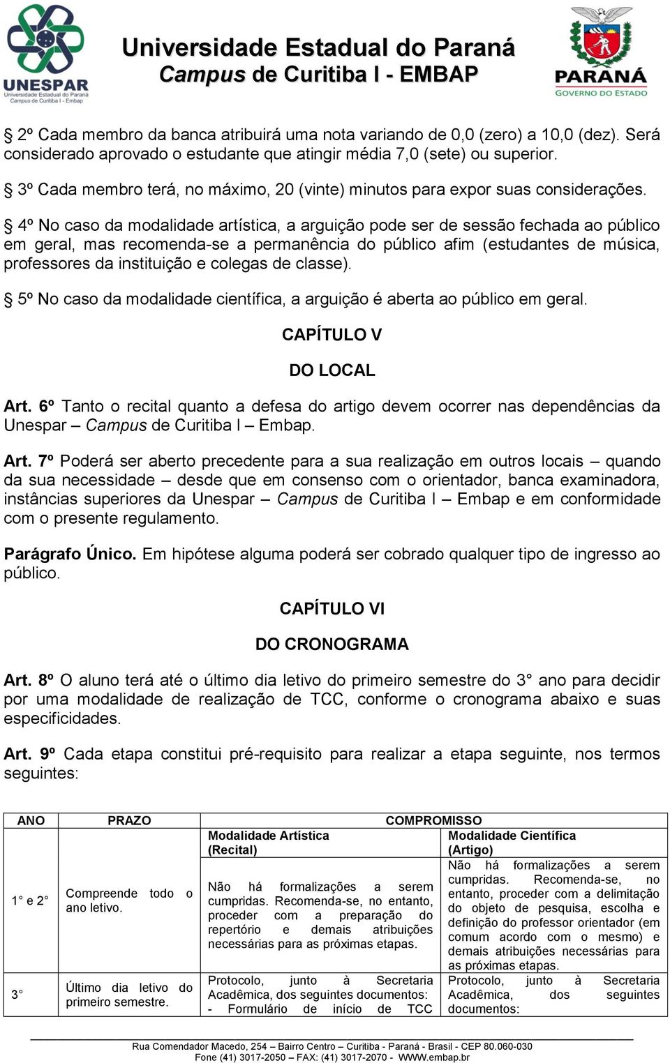 4º No caso da modalidade artística, a arguição pode ser de sessão fechada ao público em geral, mas recomenda-se a permanência do público afim (estudantes de música, professores da instituição e