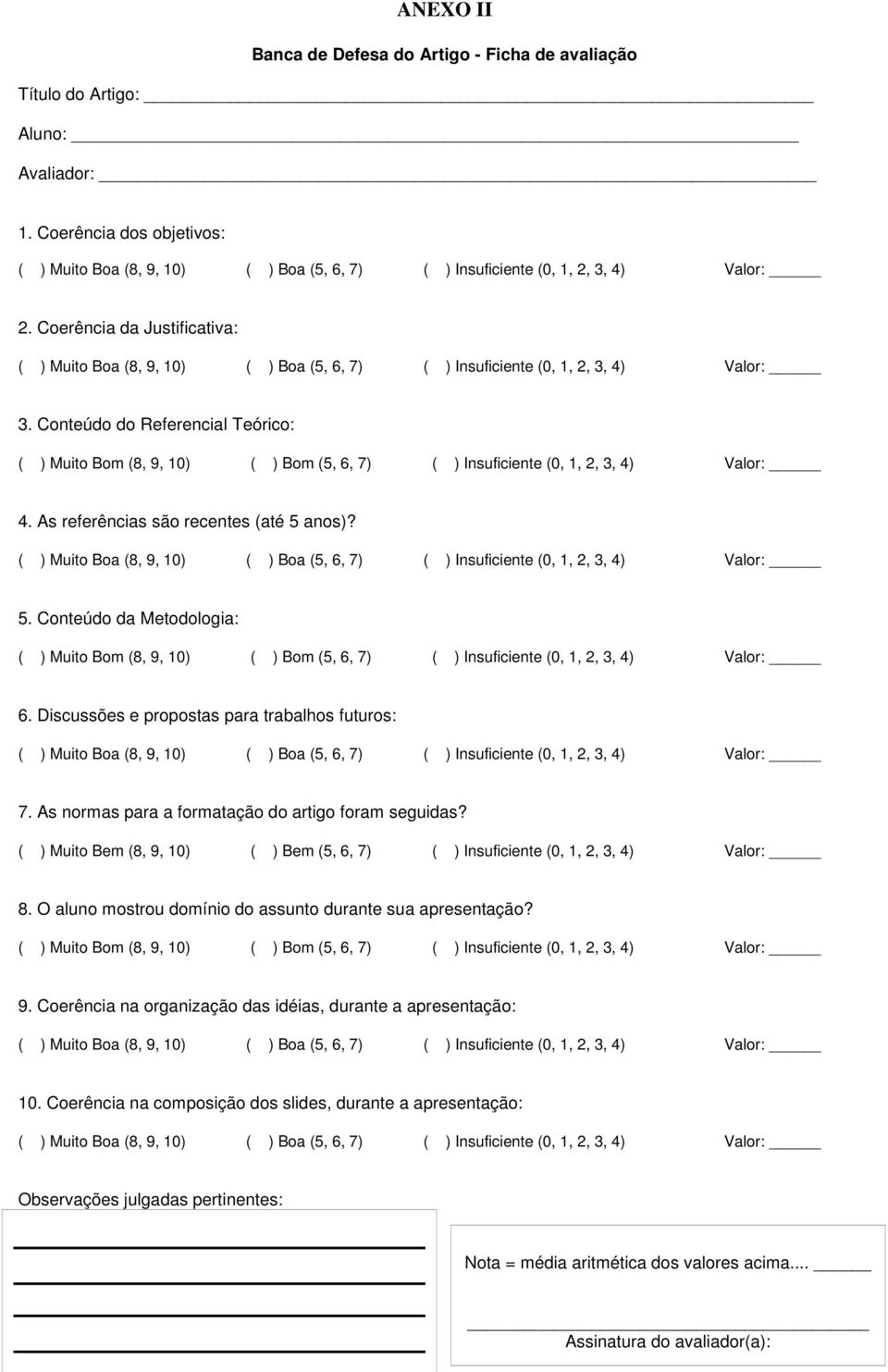 As normas para a formatação do artigo foram seguidas? ( ) Muito Bem (8, 9, 10) ( ) Bem (5, 6, 7) ( ) Insuficiente (0, 1, 2, 3, 4) Valor: 8.