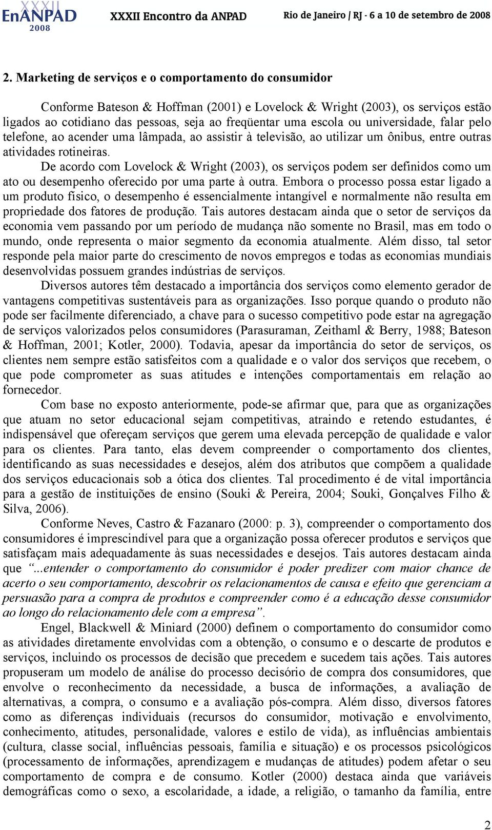 De acordo com Lovelock & Wright (2003), os serviços podem ser definidos como um ato ou desempenho oferecido por uma parte à outra.