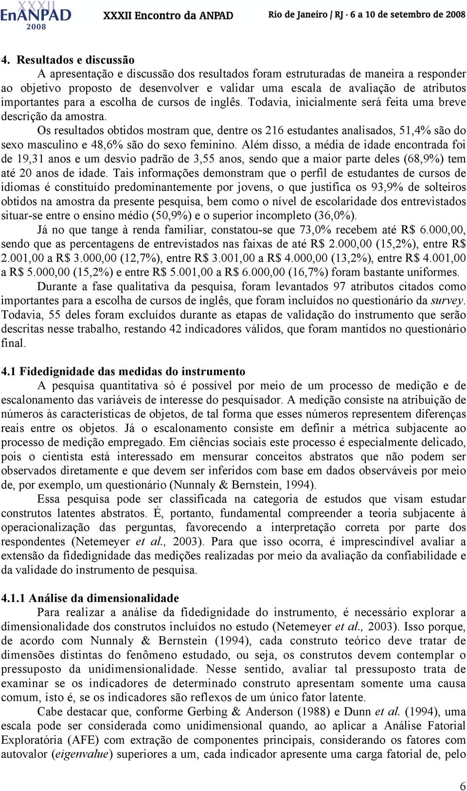 Os resultados obtidos mostram que, dentre os 216 estudantes analisados, 51,4% são do sexo masculino e 48,6% são do sexo feminino.