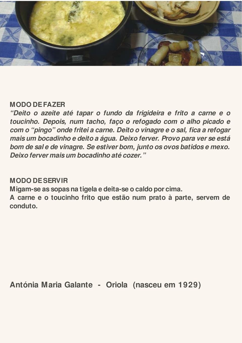 Deito o vinagre e o sal, fica a refogar mais um bocadinho e deito a água. Deixo ferver. Provo para ver se está bom de sal e de vinagre.