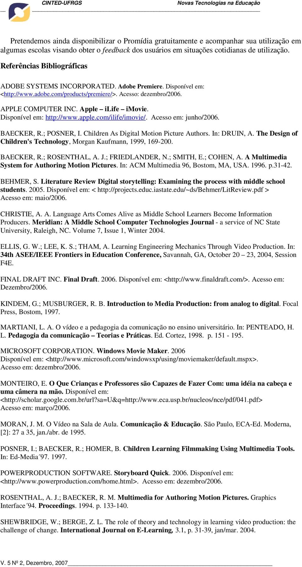 Disponível em: http://www.apple.com/ilife/imovie/. Acesso em: junho/2006. BAECKER, R.; POSNER, I. Children As Digital Motion Picture Authors. In: DRUIN, A.