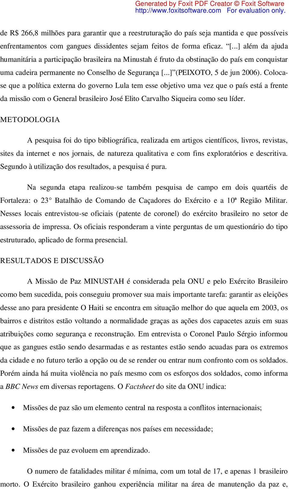 Colocase que a política externa do governo Lula tem esse objetivo uma vez que o país está a frente da missão com o General brasileiro José Elito Carvalho Siqueira como seu líder.