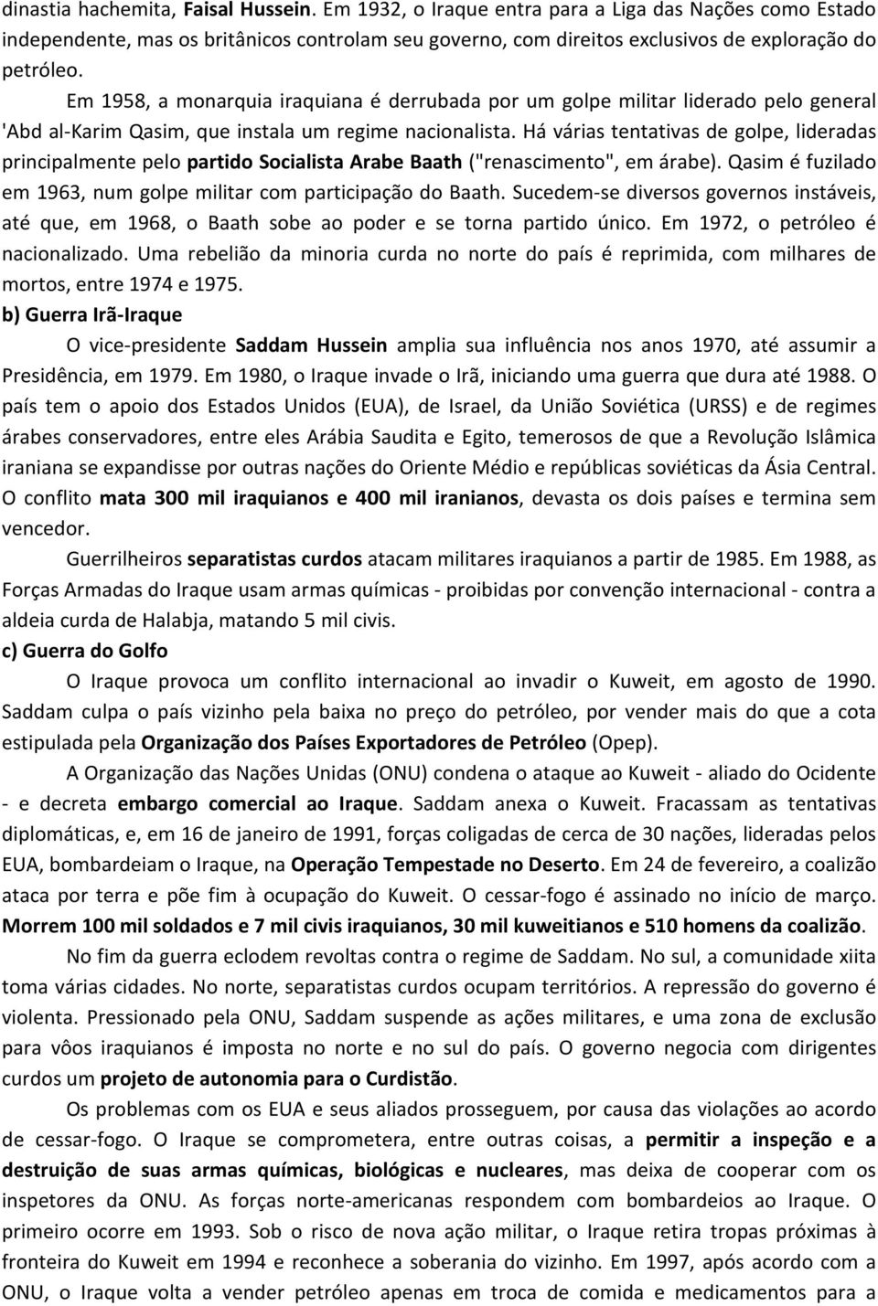 Há várias tentativas de golpe, lideradas principalmente pelo partido Socialista Arabe Baath ("renascimento", em árabe). Qasim é fuzilado em 1963, num golpe militar com participação do Baath.