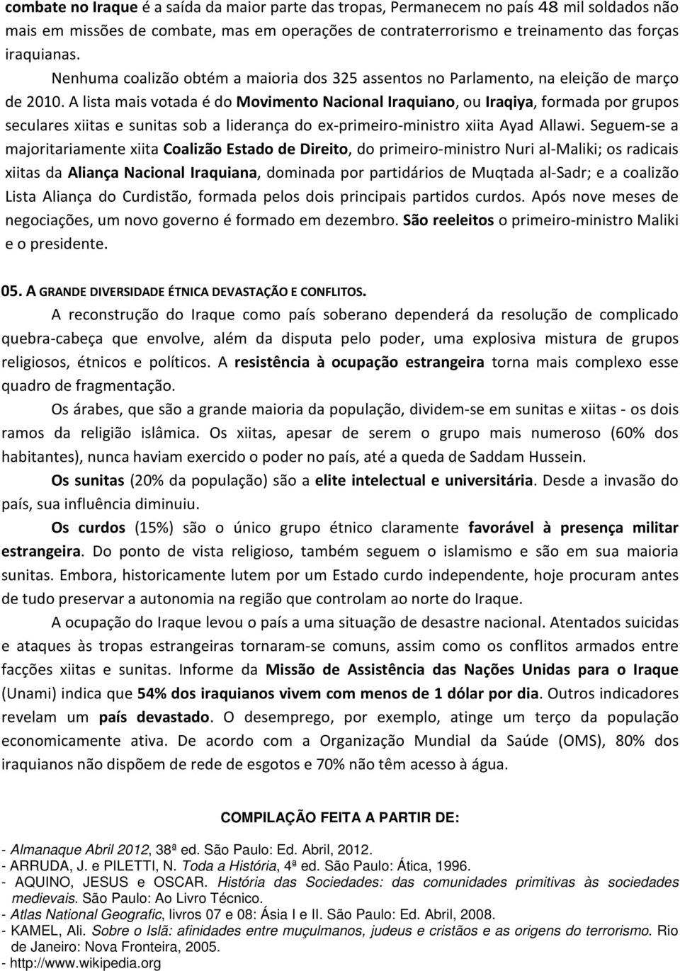 A lista mais votada é do Movimento Nacional Iraquiano, ou Iraqiya, formada por grupos seculares xiitas e sunitas sob a liderança do ex-primeiro-ministro xiita Ayad Allawi.