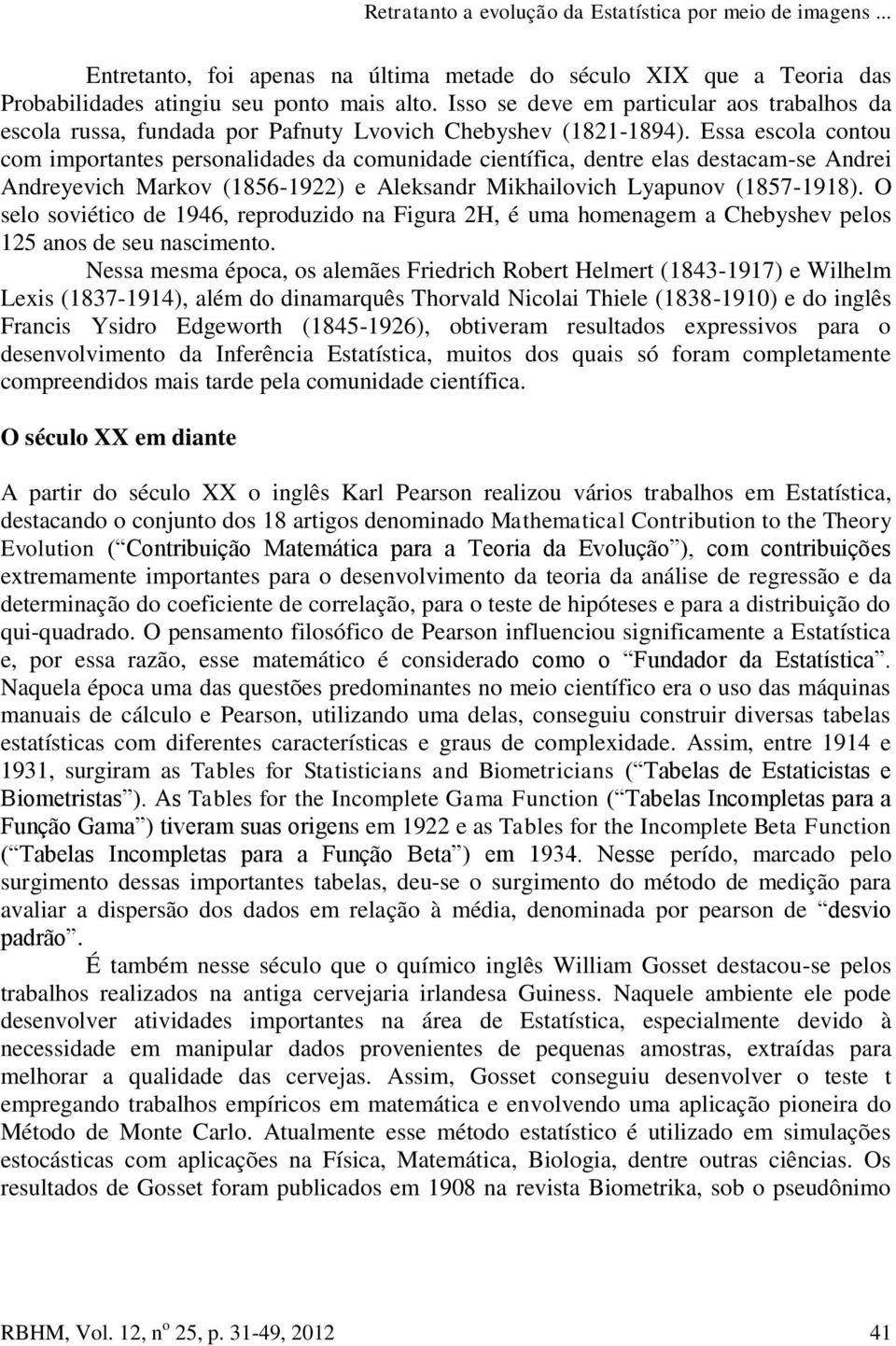 Essa escola contou com importantes personalidades da comunidade científica, dentre elas destacam-se Andrei Andreyevich Markov (1856-1922) e Aleksandr Mikhailovich Lyapunov (1857-1918).