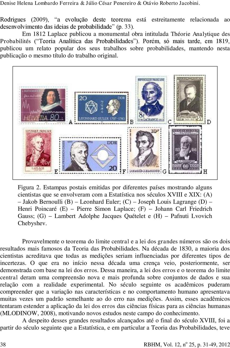 Em 1812 Laplace publicou a monumental obra intitulada Théorie Analytique des Probabilités ( Teoria Analítica das Probabilidades ).
