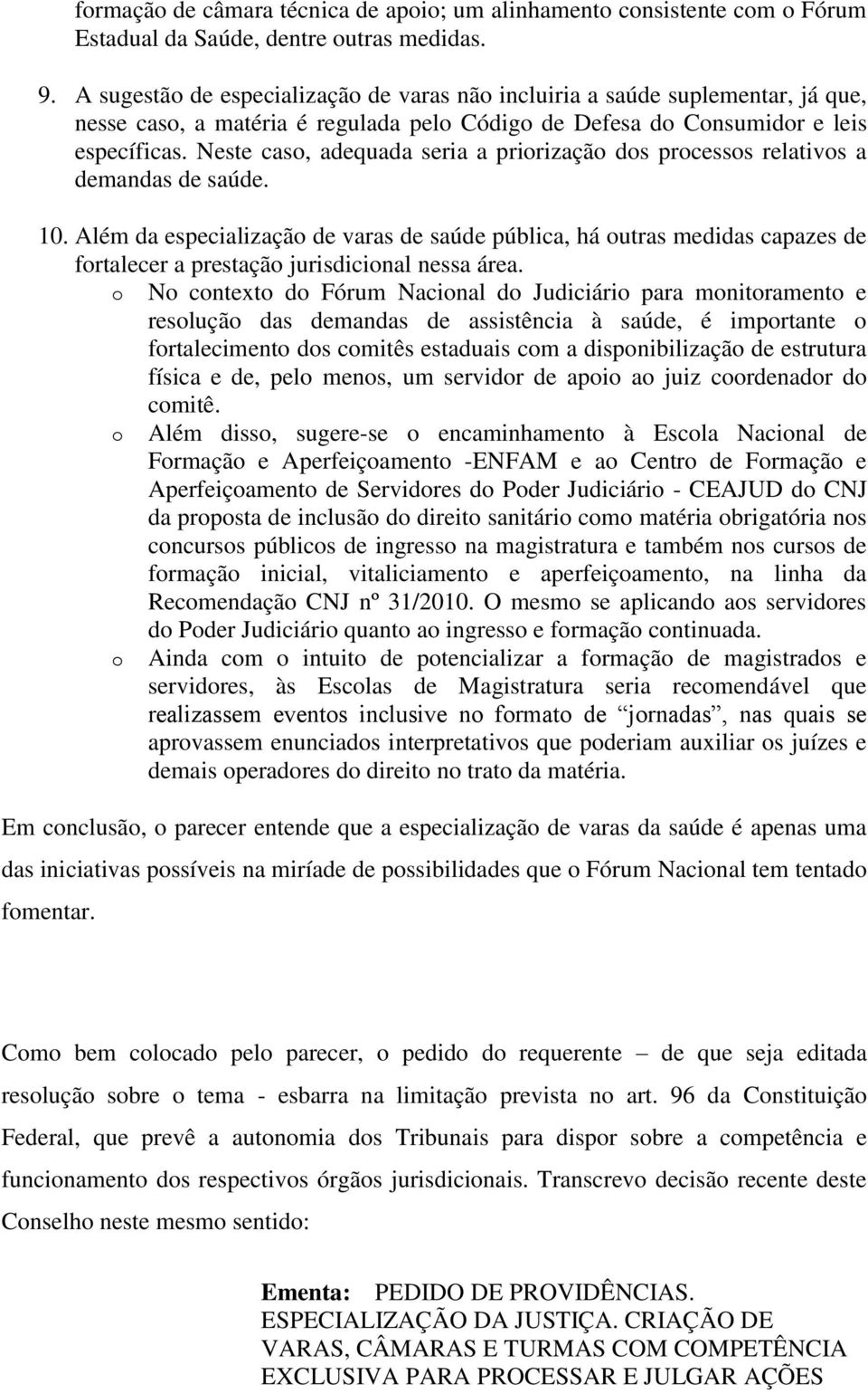 Neste caso, adequada seria a priorização dos processos relativos a demandas de saúde. 10.