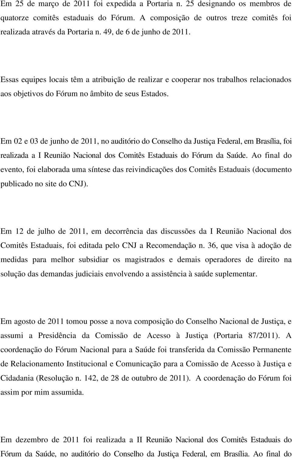Em 02 e 03 de junho de 2011, no auditório do Conselho da Justiça Federal, em Brasília, foi realizada a I Reunião Nacional dos Comitês Estaduais do Fórum da Saúde.