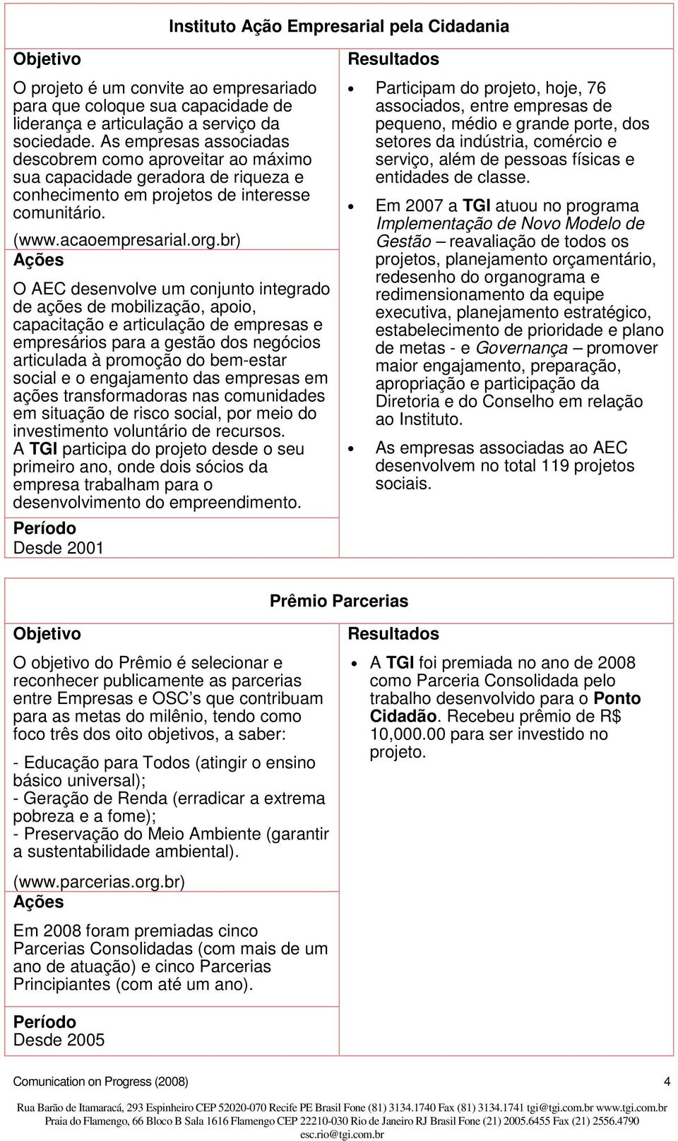 br) O AEC desenvolve um conjunto integrado de ações de mobilização, apoio, capacitação e articulação de empresas e empresários para a gestão dos negócios articulada à promoção do bem-estar social e o