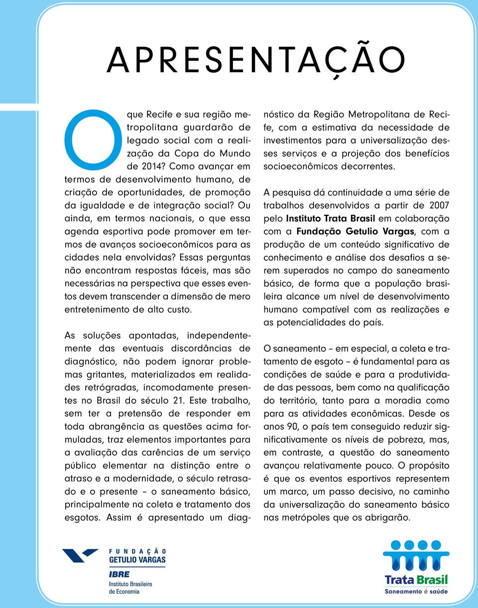 Ou ainda, em termos nacionais, o que essa agenda esportiva pode promover em termos de avanços socioeconômicos para as cidades nela envolvidas?