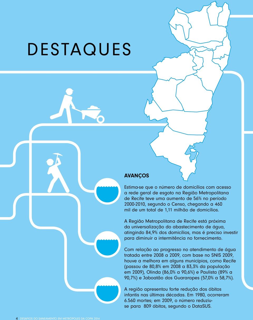 A Região Metropolitana de Recife está próxima da universalização do abastecimento de água, atingindo 84,9% dos domicílios, mas é preciso investir para diminuir a intermitência no fornecimento.