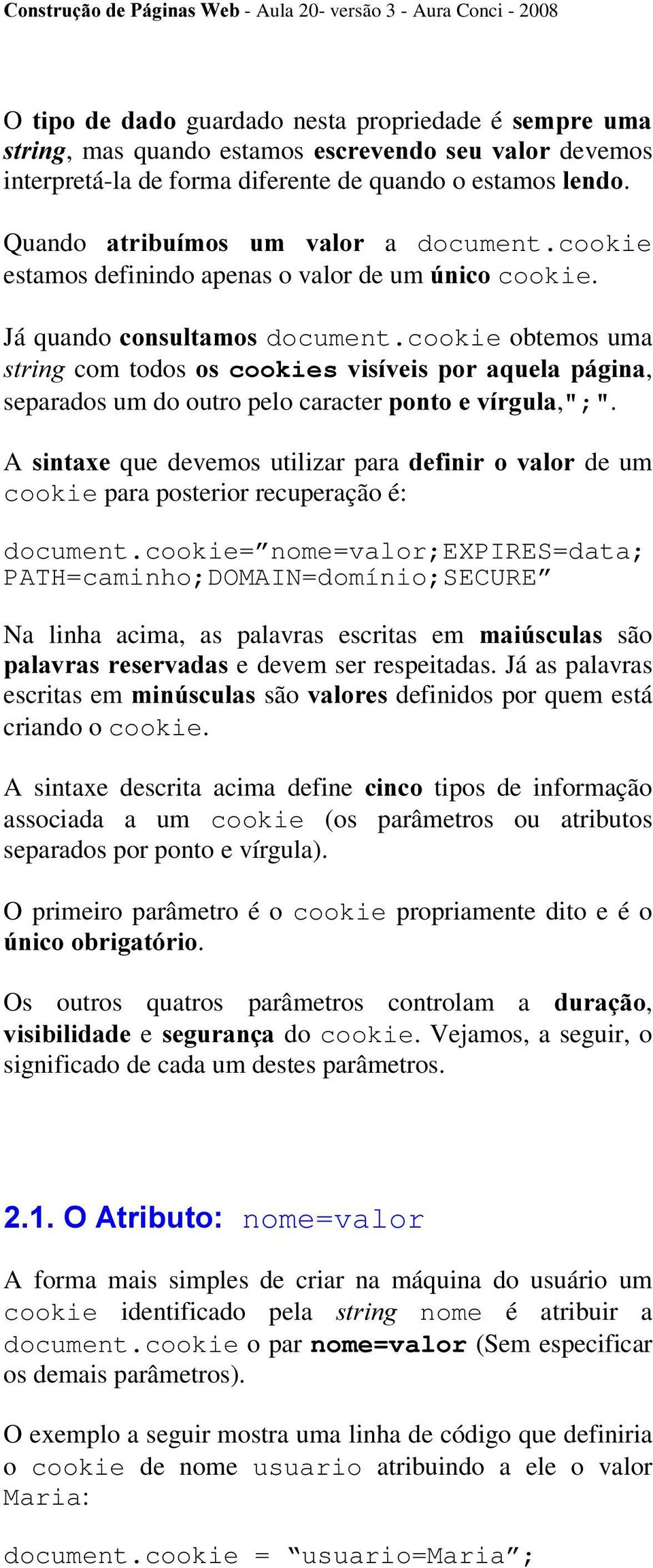 cookie obtemos uma VWULQJ com todos RVFRRNLHVYLVtYHLVSRUDTXHODSiJLQD, separados um do outro pelo caracter SRQWRHYtUJXOD,";".