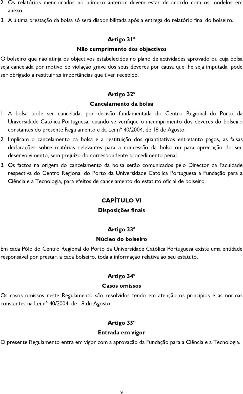 deveres por causa que lhe seja imputada, pode ser obrigado a restituir as importâncias que tiver recebido. Artigo 32º Cancelamento da bolsa 1.