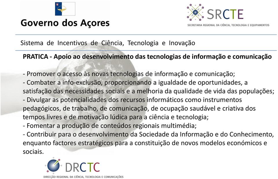 pedagógicos, de trabalho, de comunicação, de ocupação saudável e criativa dos tempos livres e de motivação lúdica para a ciência e tecnologia; Fomentar a produção de conteúdos regionais