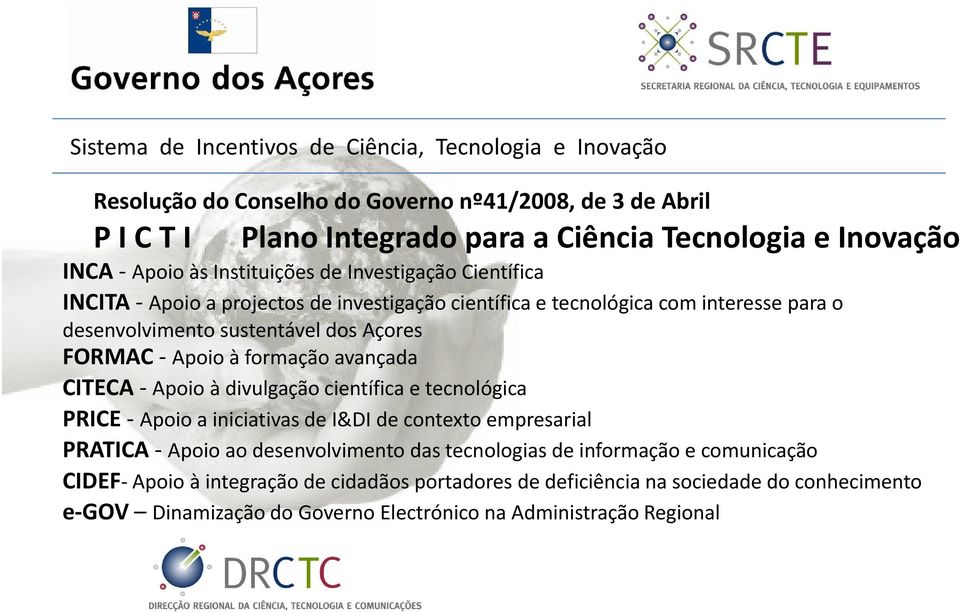 CITECA Apoio à divulgação científica e tecnológica PRICE Apoio a iniciativas de I&DI de contexto empresarial PRATICA Apoio ao desenvolvimento das tecnologias de