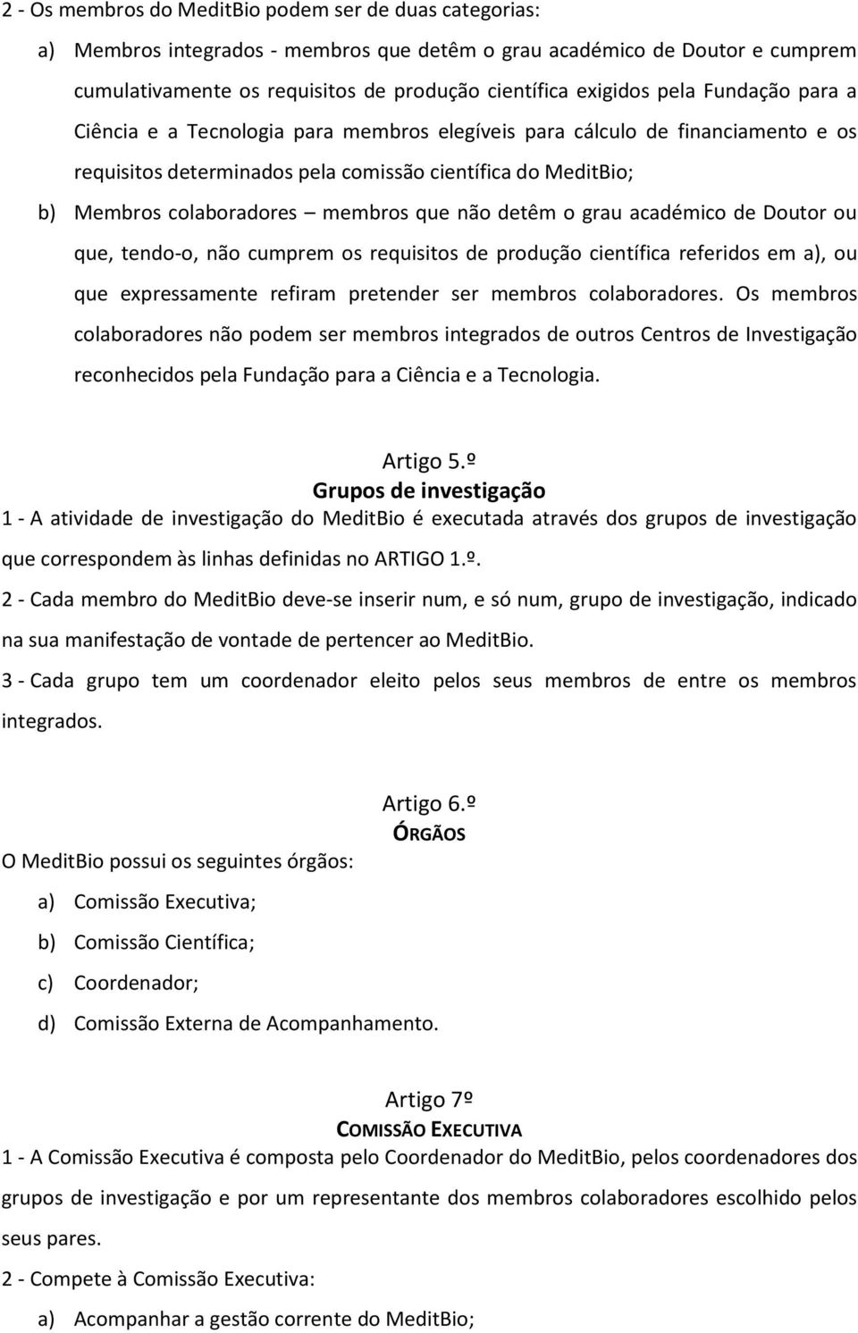 que não detêm o grau académico de Doutor ou que, tendo-o, não cumprem os requisitos de produção científica referidos em a), ou que expressamente refiram pretender ser membros colaboradores.