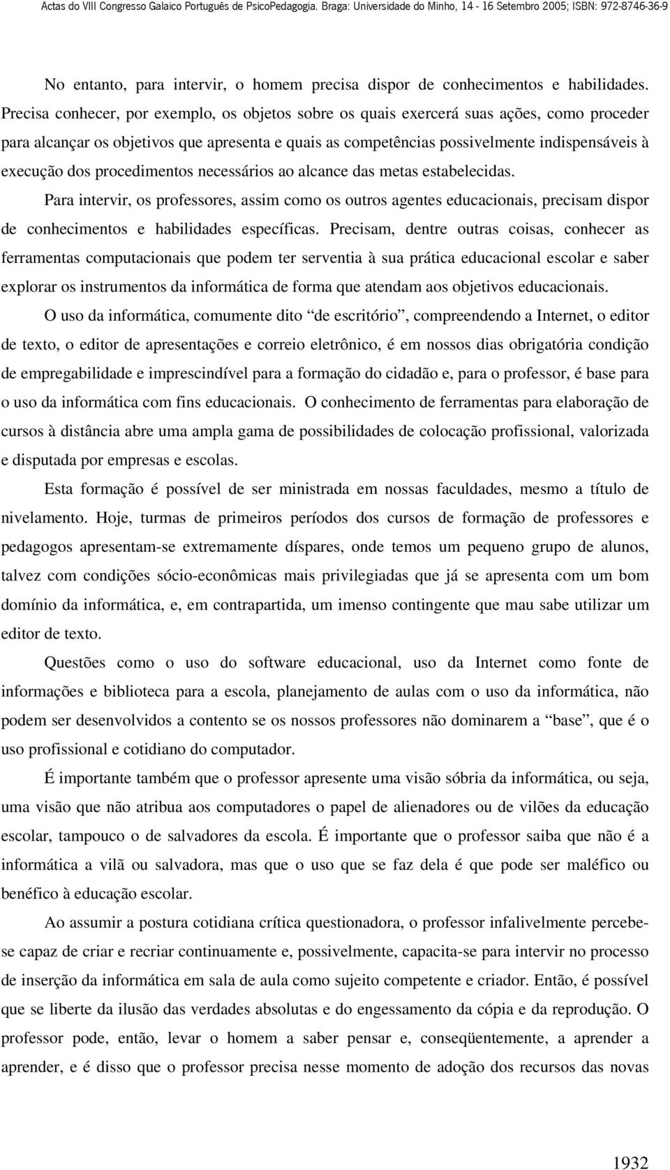 dos procedimentos necessários ao alcance das metas estabelecidas. Para intervir, os professores, assim como os outros agentes educacionais, precisam dispor de conhecimentos e habilidades específicas.